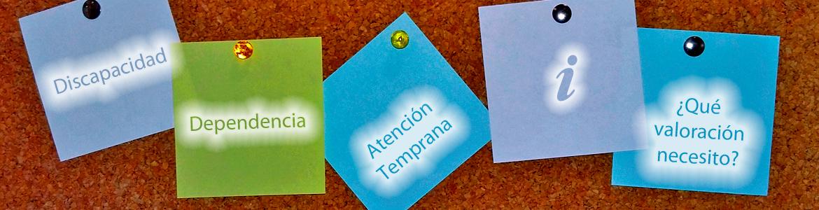 Discapacidad, dependencia, atención temprana, ¿qué valoración necesito? Discapacidad, dependencia, atención temprana, ¿qué valoración necesito?