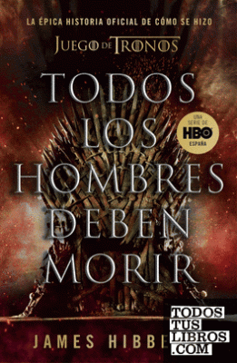 Portada del libro Todos los hombres deben morir la épica historia oficial de cómo se hizo Juego de Tronos 